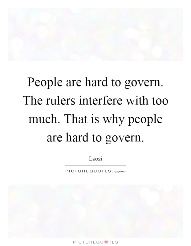 People are hard to govern. The rulers interfere with too much. That is why people are hard to govern Picture Quote #1