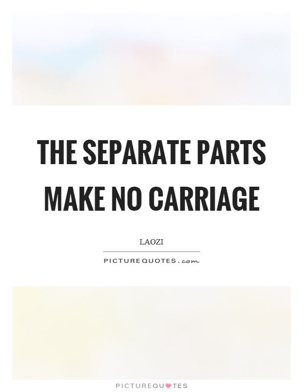 The separate parts make no carriage Picture Quote #1
