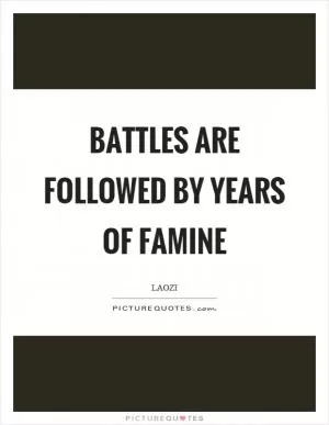 Battles are followed by years of famine Picture Quote #1