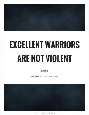 Excellent warriors are not violent Picture Quote #1