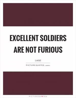Excellent soldiers are not furious Picture Quote #1