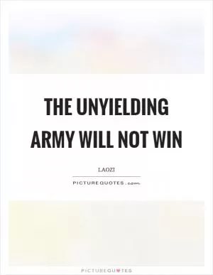 The unyielding army will not win Picture Quote #1