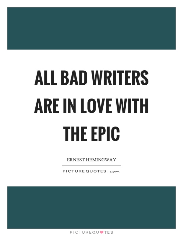 All bad writers are in love with the epic Picture Quote #1