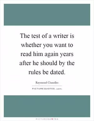 The test of a writer is whether you want to read him again years after he should by the rules be dated Picture Quote #1