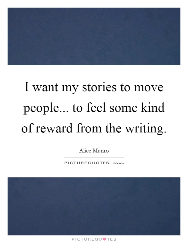 I want my stories to move people... to feel some kind of reward from the writing Picture Quote #1