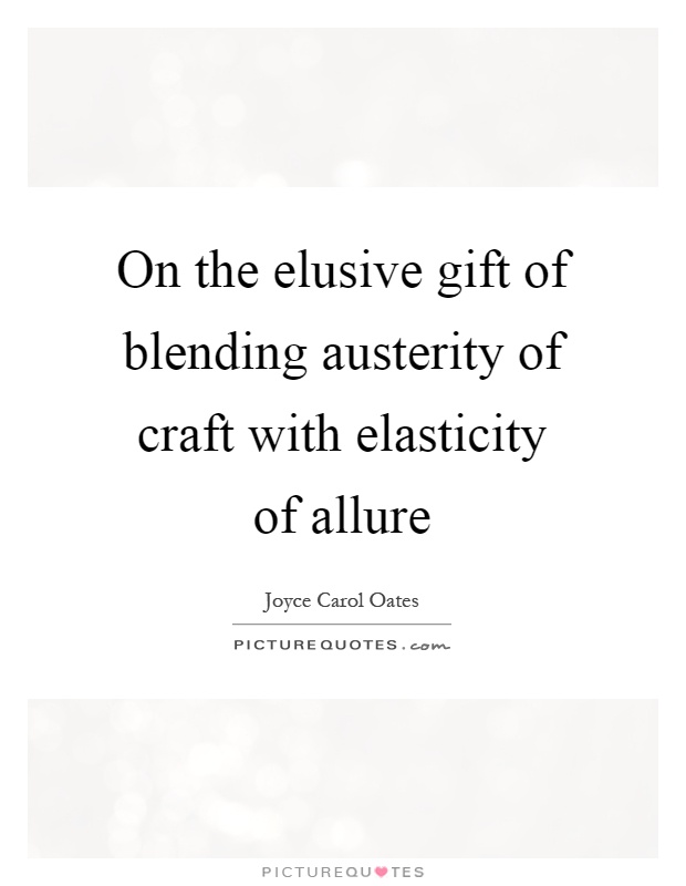 On the elusive gift of blending austerity of craft with elasticity of allure Picture Quote #1