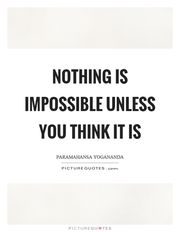 Nothing is impossible unless you think it is Picture Quote #1