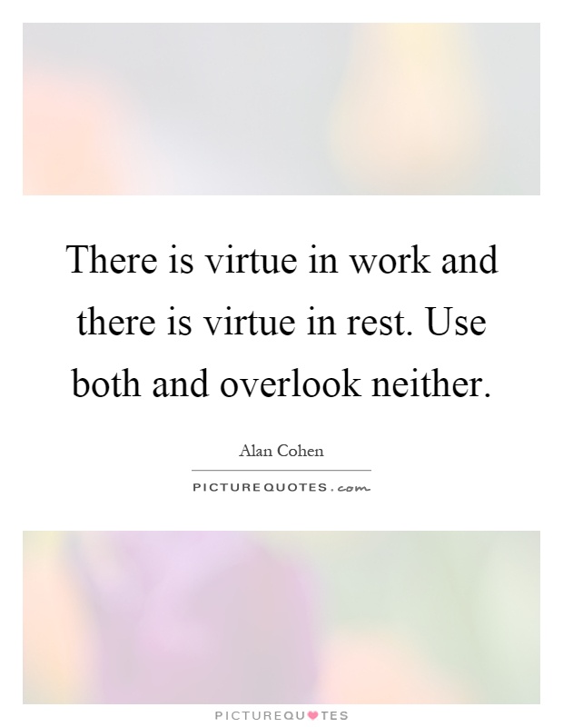 There is virtue in work and there is virtue in rest. Use both and overlook neither Picture Quote #1