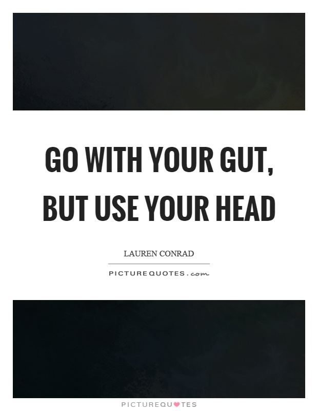 Go with your gut, but use your head Picture Quote #1