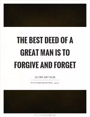 The best deed of a great man is to forgive and forget Picture Quote #1