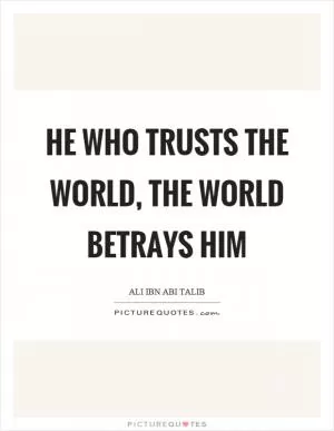 He who trusts the world, the world betrays him Picture Quote #1