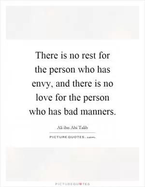 There is no rest for the person who has envy, and there is no love for the person who has bad manners Picture Quote #1