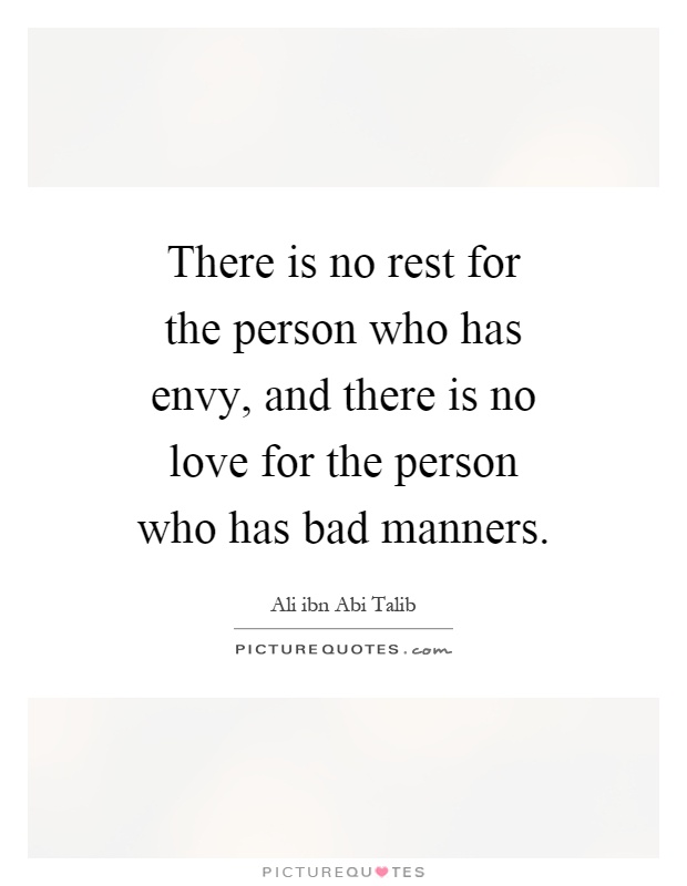 There is no rest for the person who has envy, and there is no love for the person who has bad manners Picture Quote #1