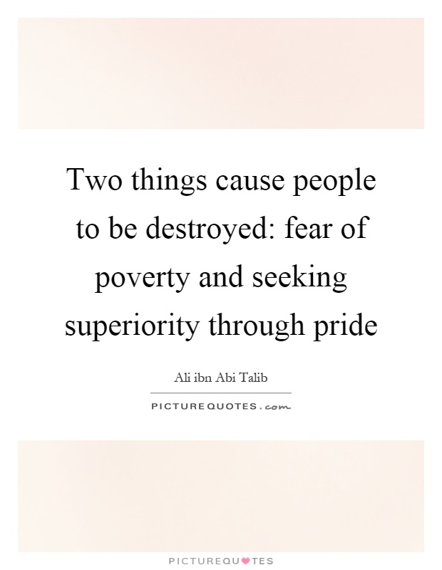 Two things cause people to be destroyed: fear of poverty and seeking superiority through pride Picture Quote #1