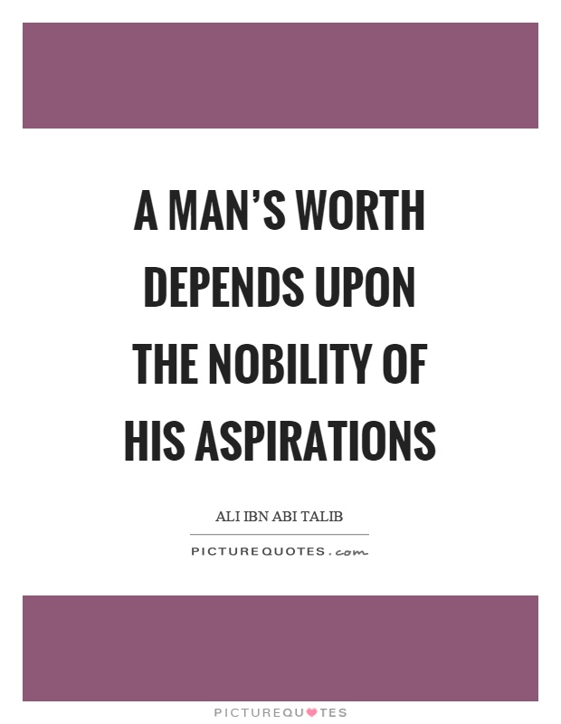 A man's worth depends upon the nobility of his aspirations Picture Quote #1