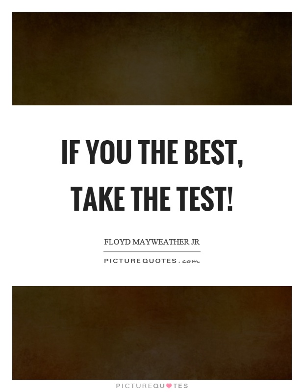 If you the best, take the test! Picture Quote #1