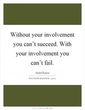 Without your involvement you can’t succeed. With your involvement you can’t fail Picture Quote #1