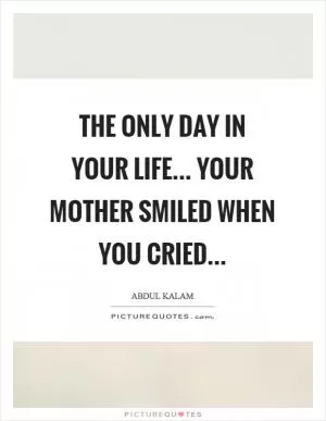 The only day in your life... Your mother smiled when you cried Picture Quote #1