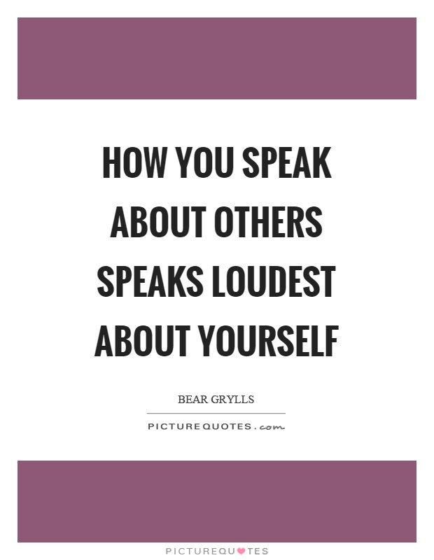 How you speak about others speaks loudest about yourself Picture Quote #1