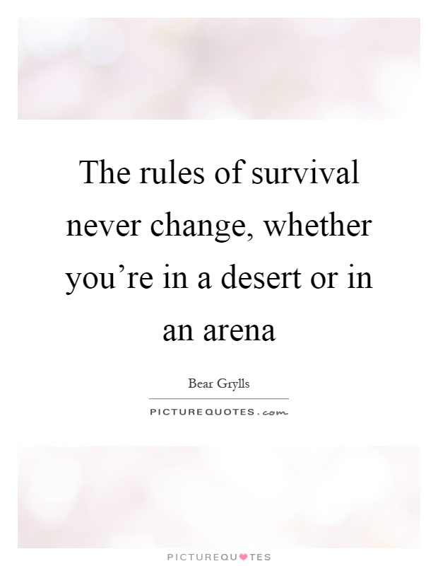 The rules of survival never change, whether you're in a desert or in an arena Picture Quote #1