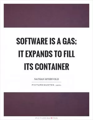 Software is a gas; it expands to fill its container Picture Quote #1