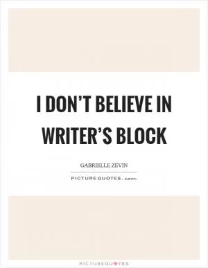 I don’t believe in writer’s block Picture Quote #1