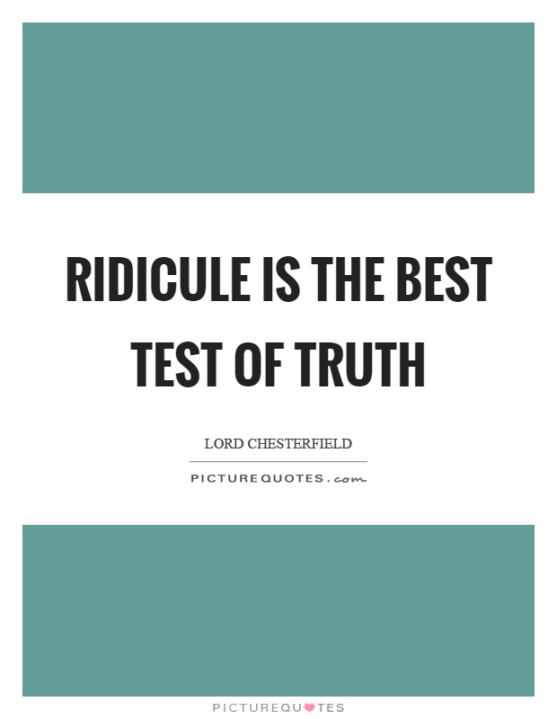 Ridicule is the best test of truth Picture Quote #1