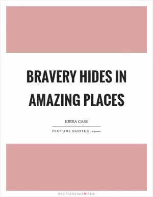Bravery hides in amazing places Picture Quote #1