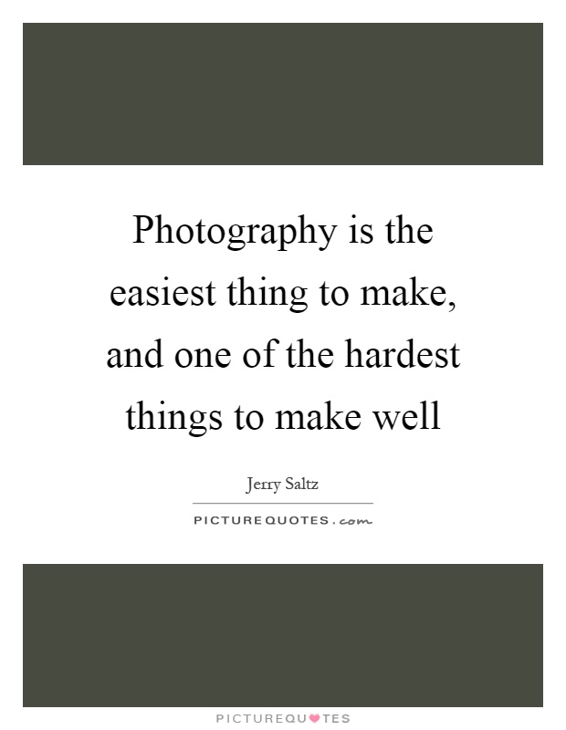 Photography is the easiest thing to make, and one of the hardest things to make well Picture Quote #1