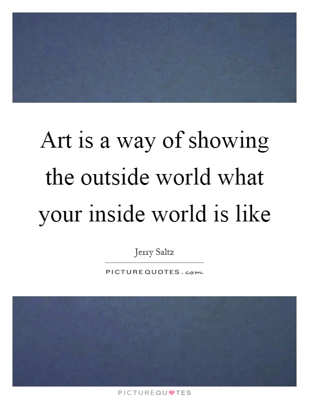 Art is a way of showing the outside world what your inside world is like Picture Quote #1