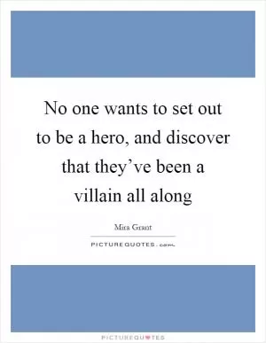 No one wants to set out to be a hero, and discover that they’ve been a villain all along Picture Quote #1