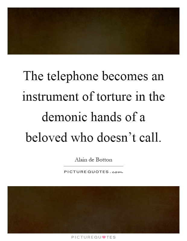 The telephone becomes an instrument of torture in the demonic hands of a beloved who doesn't call Picture Quote #1