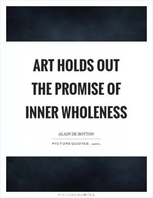 Art holds out the promise of inner wholeness Picture Quote #1