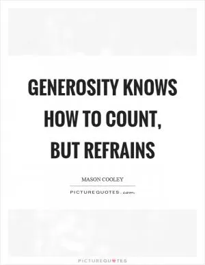 Generosity knows how to count, but refrains Picture Quote #1