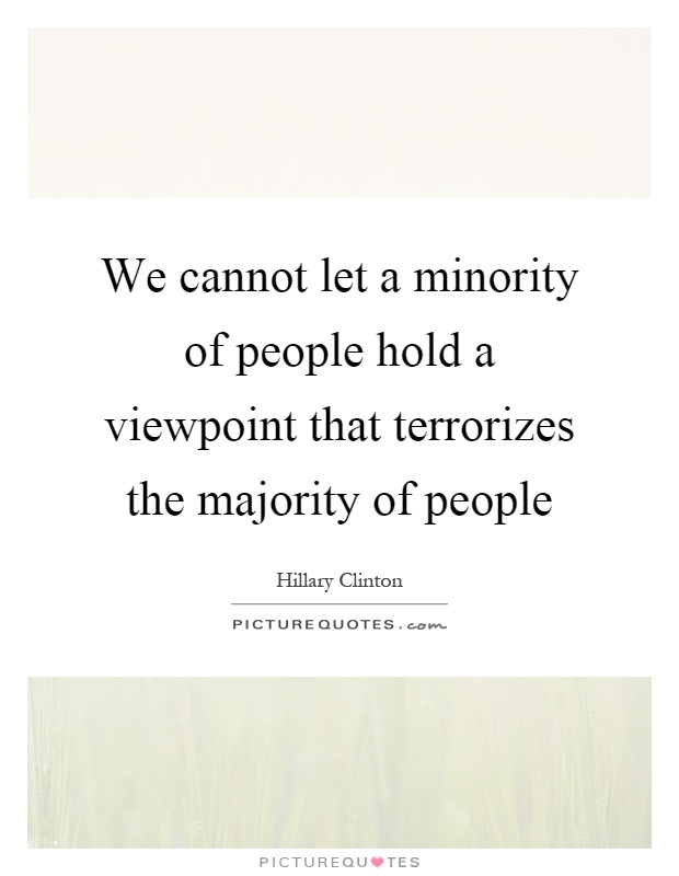We cannot let a minority of people hold a viewpoint that terrorizes the majority of people Picture Quote #1