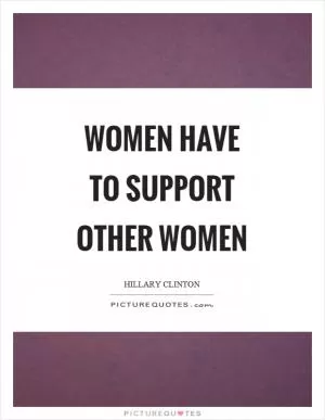 Women have to support other women Picture Quote #1