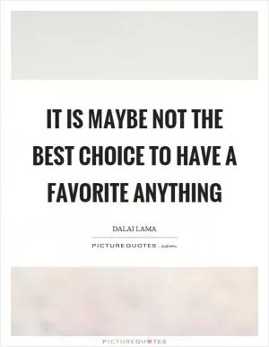 It is maybe not the best choice to have a favorite anything Picture Quote #1