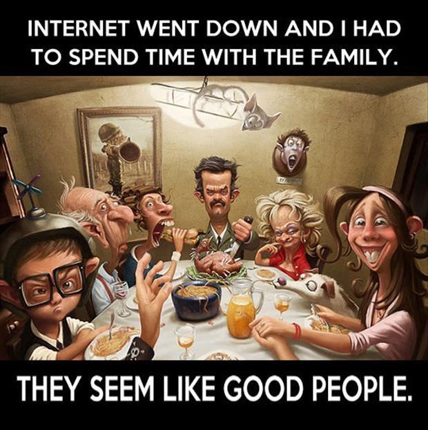 internet went down and i had to spend time with the family they seem like good people quote 1