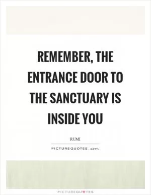Remember, the entrance door to the sanctuary is inside you Picture Quote #1