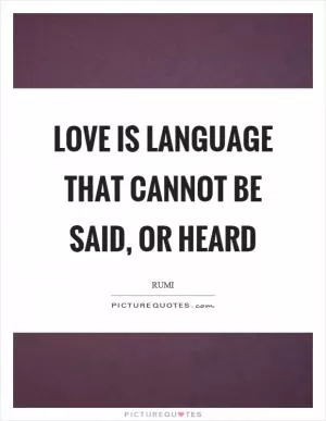 Love is language that cannot be said, or heard Picture Quote #1