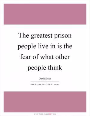 The greatest prison people live in is the fear of what other people think Picture Quote #1