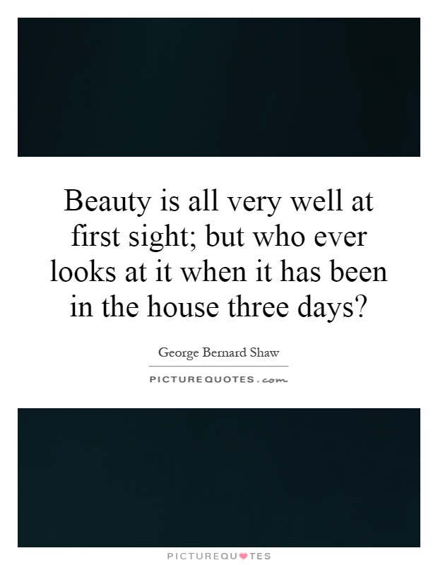 Beauty is all very well at first sight; but who ever looks at it when it has been in the house three days? Picture Quote #1