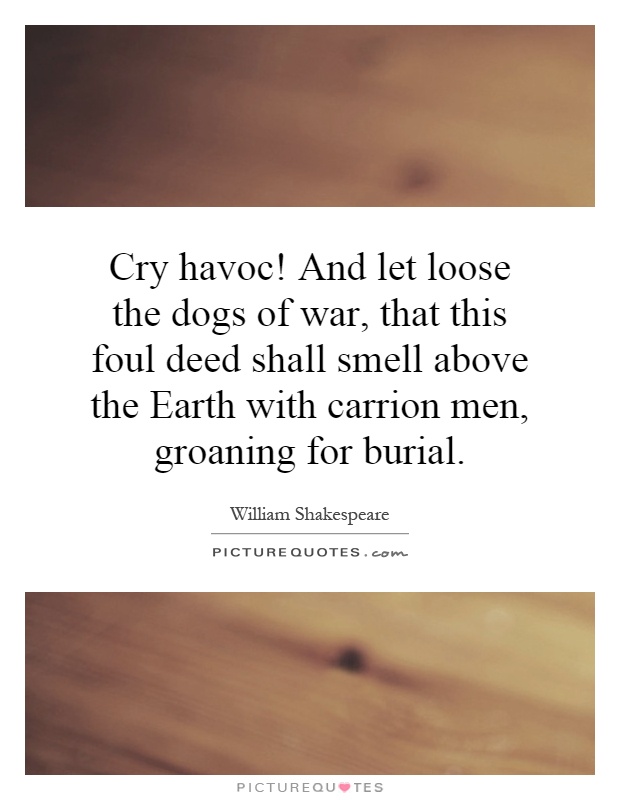 cry-havoc-and-let-loose-the-dogs-of-war-that-this-foul-deed-shall-smell-above-the-earth-with-quote-1.jpg