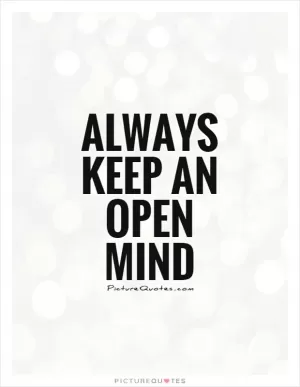 Always keep an open mind Picture Quote #1