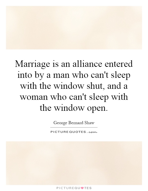 Marriage is an alliance entered into by a man who can't sleep with the window shut, and a woman who can't sleep with the window open Picture Quote #1