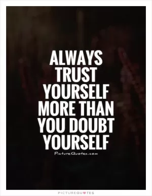 Always trust yourself more than you doubt yourself Picture Quote #1