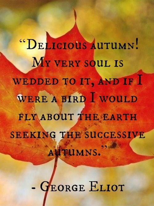 Delicious Autumn! My very soul is wedded to it, and if I were a bird I would fly about the Earth seeking the successive autumns Picture Quote #2