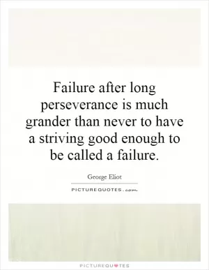 Failure after long perseverance is much grander than never to have a striving good enough to be called a failure Picture Quote #1