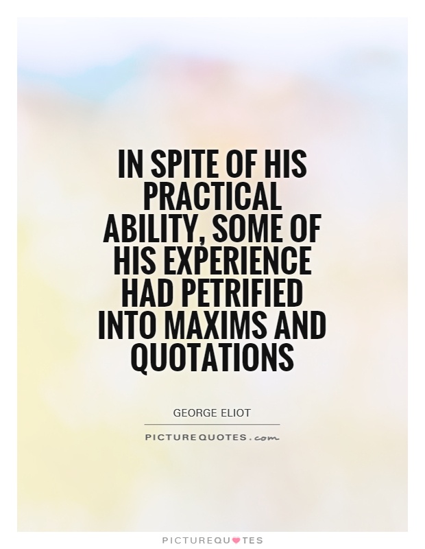 In spite of his practical ability, some of his experience had petrified into maxims and quotations Picture Quote #1