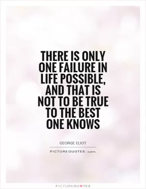There is only one failure in life possible, and that is not to be true to the best one knows Picture Quote #1